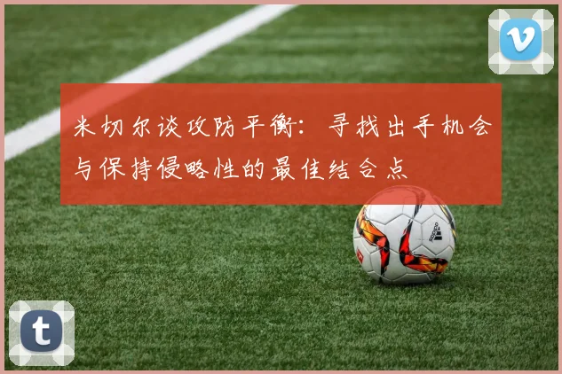 米切尔谈攻防平衡：寻找出手机会与保持侵略性的最佳结合点